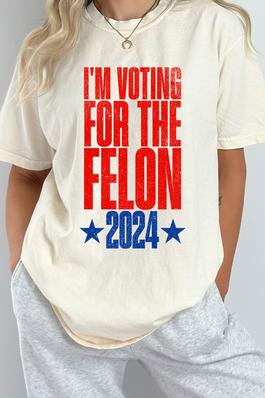 I'm Voting For The Felon 2024 Comfort Colors Tee