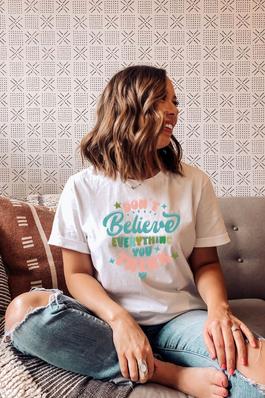 Don't Believe Everything Graphic Tee