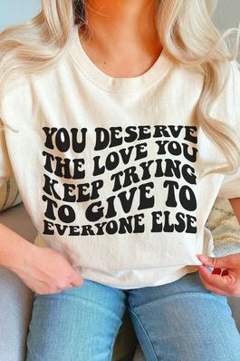 You Deserve the Love Comfort Colors Graphic Tee