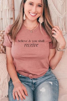 Believe and You Shall Receive Graphic Tee