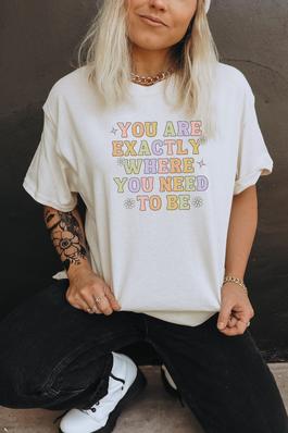 You Are Exactly Where You Need to Be Graphic Tee