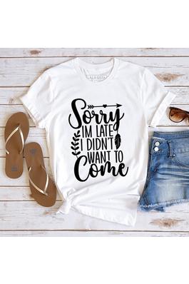 SORRY IM LATE I DIDN'T WANT TO COME GRAPHIC TEE